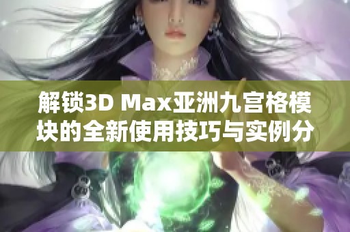 解锁3D Max亚洲九宫格模块的全新使用技巧与实例分享