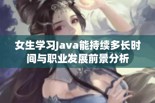 女生学习Java能持续多长时间与职业发展前景分析