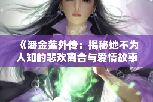 《潘金莲外传：揭秘她不为人知的悲欢离合与爱情故事》