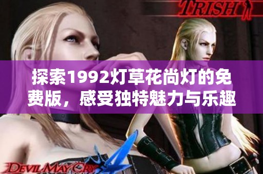 探索1992灯草花尚灯的免费版，感受独特魅力与乐趣