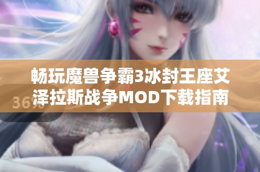 畅玩魔兽争霸3冰封王座艾泽拉斯战争MOD下载指南与介绍