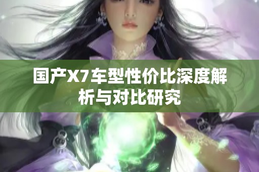 国产X7车型性价比深度解析与对比研究