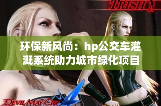 环保新风尚：hp公交车灌溉系统助力城市绿化项目