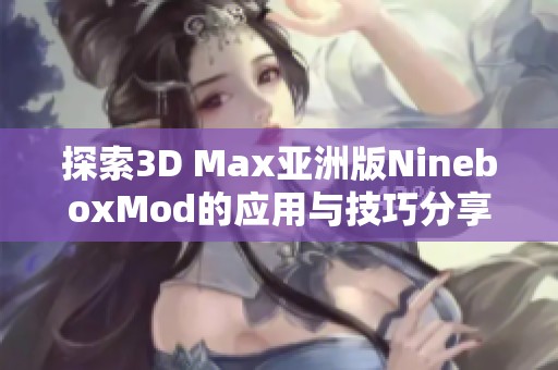 探索3D Max亚洲版NineboxMod的应用与技巧分享