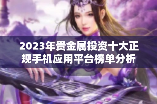 2023年贵金属投资十大正规手机应用平台榜单分析