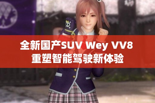 全新国产SUV Wey VV8 重塑智能驾驶新体验