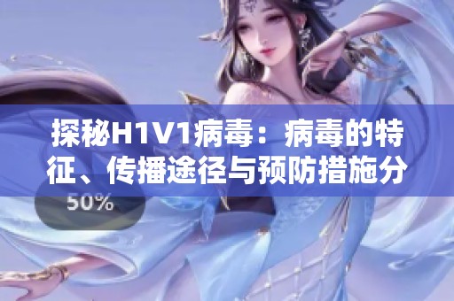 探秘H1V1病毒：病毒的特征、传播途径与预防措施分析