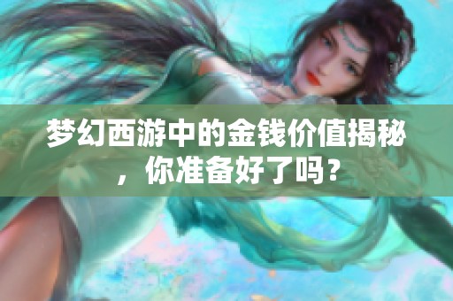 梦幻西游中的金钱价值揭秘，你准备好了吗？