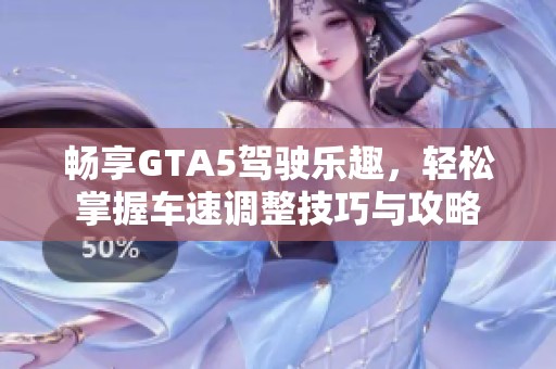 畅享GTA5驾驶乐趣，轻松掌握车速调整技巧与攻略