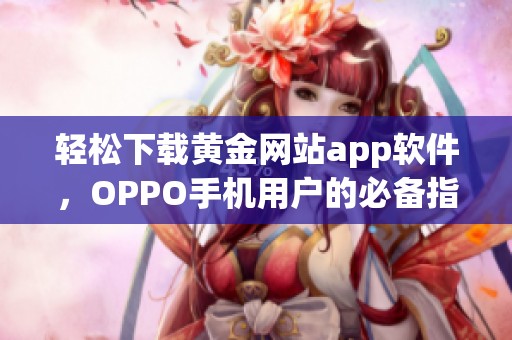 轻松下载黄金网站app软件，OPPO手机用户的必备指南