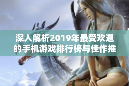 深入解析2019年最受欢迎的手机游戏排行榜与佳作推荐