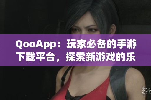 QooApp：玩家必备的手游下载平台，探索新游戏的乐趣