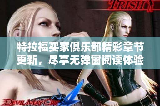 特拉福买家俱乐部精彩章节更新，尽享无弹窗阅读体验