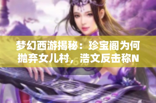 梦幻西游揭秘：珍宝阁为何抛弃女儿村，浩文反击称NR更重要