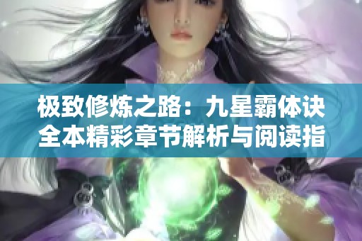 极致修炼之路：九星霸体诀全本精彩章节解析与阅读指南