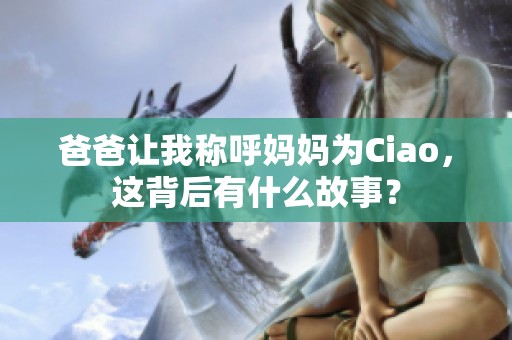 爸爸让我称呼妈妈为Ciao，这背后有什么故事？