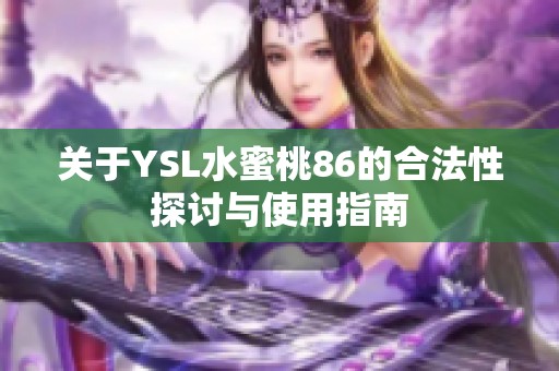 关于YSL水蜜桃86的合法性探讨与使用指南