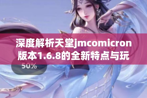 深度解析天堂jmcomicron版本1.6.8的全新特点与玩法