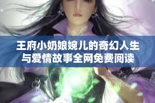 王府小奶娘婉儿的奇幻人生与爱情故事全网免费阅读