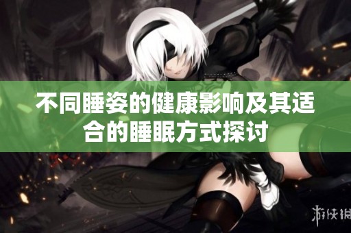 不同睡姿的健康影响及其适合的睡眠方式探讨