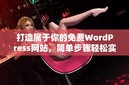 打造属于你的免费WordPress网站，简单步骤轻松实现