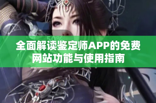 全面解读鉴定师APP的免费网站功能与使用指南