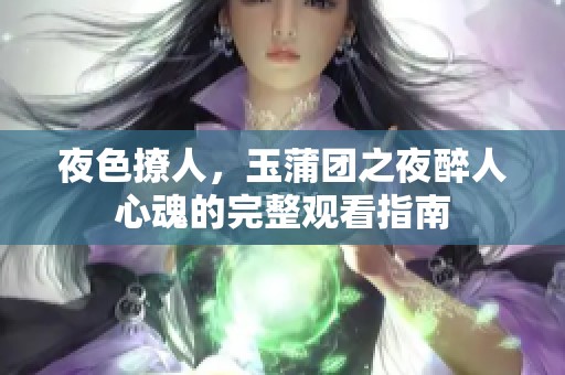 夜色撩人，玉蒲团之夜醉人心魂的完整观看指南