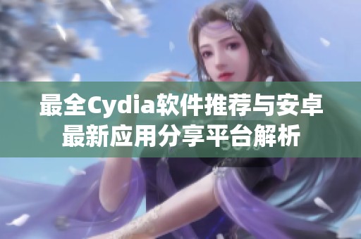 最全Cydia软件推荐与安卓最新应用分享平台解析