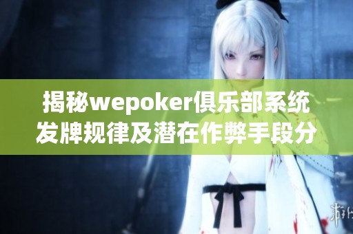 揭秘wepoker俱乐部系统发牌规律及潜在作弊手段分析