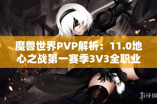 魔兽世界PVP解析：11.0地心之战第一赛季3V3全职业最佳组合推荐