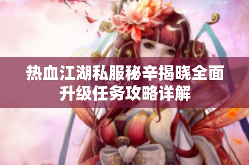 热血江湖私服秘辛揭晓全面升级任务攻略详解