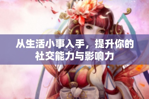从生活小事入手，提升你的社交能力与影响力