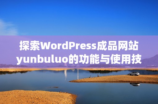 探索WordPress成品网站yunbuluo的功能与使用技巧