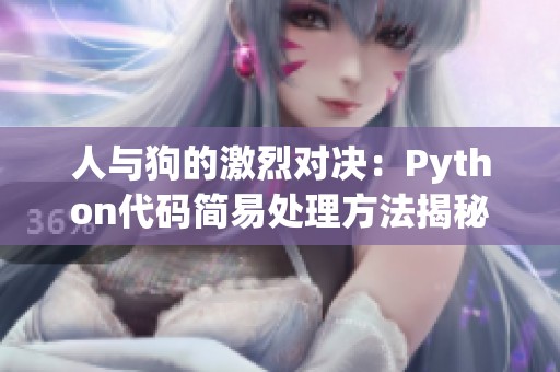 人与狗的激烈对决：Python代码简易处理方法揭秘