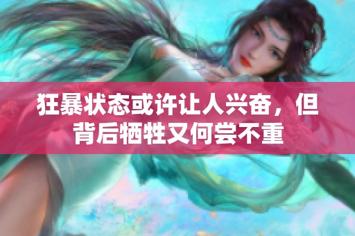 狂暴状态或许让人兴奋，但背后牺牲又何尝不重