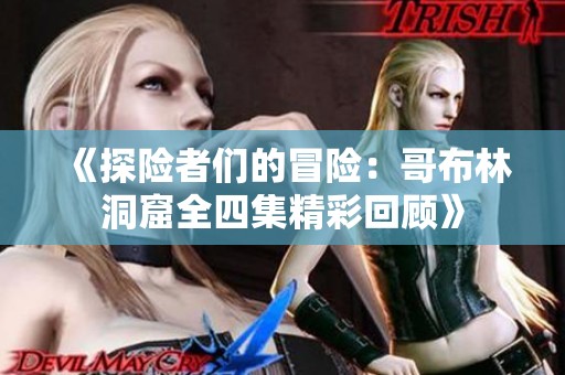 《探险者们的冒险：哥布林洞窟全四集精彩回顾》