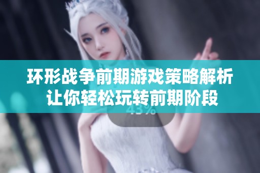 环形战争前期游戏策略解析 让你轻松玩转前期阶段