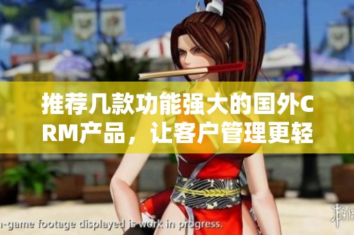 推荐几款功能强大的国外CRM产品，让客户管理更轻松