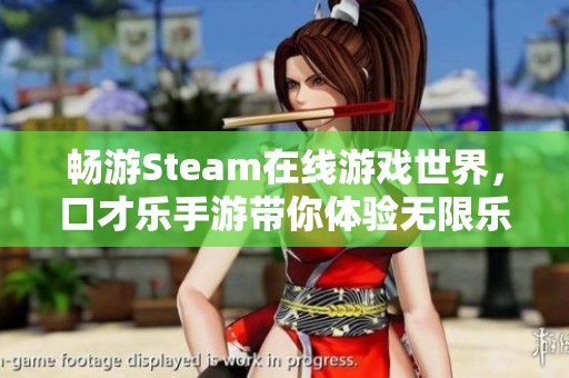 畅游Steam在线游戏世界，口才乐手游带你体验无限乐趣