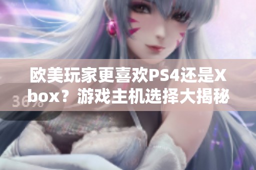 欧美玩家更喜欢PS4还是Xbox？游戏主机选择大揭秘