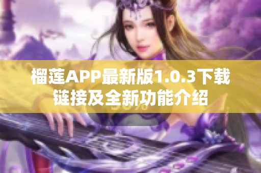 榴莲APP最新版1.0.3下载链接及全新功能介绍