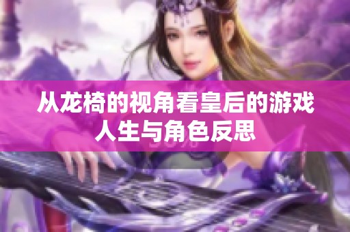 从龙椅的视角看皇后的游戏人生与角色反思