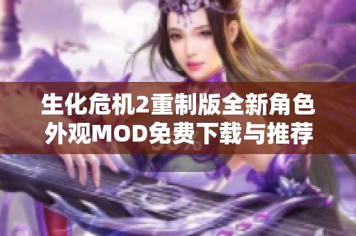 生化危机2重制版全新角色外观MOD免费下载与推荐