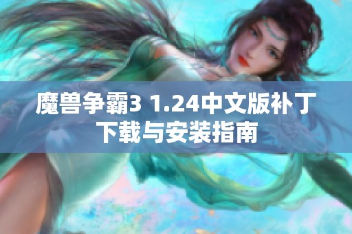 魔兽争霸3 1.24中文版补丁下载与安装指南