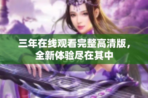 三年在线观看完整高清版，全新体验尽在其中