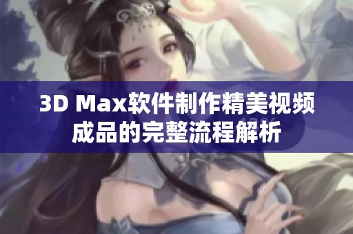 3D Max软件制作精美视频成品的完整流程解析