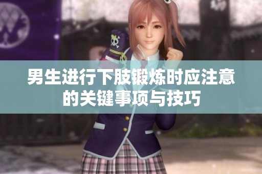 男生进行下肢锻炼时应注意的关键事项与技巧