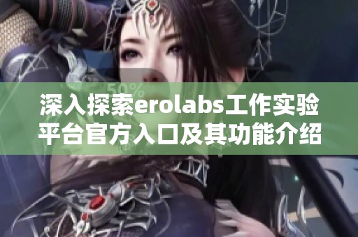 深入探索erolabs工作实验平台官方入口及其功能介绍