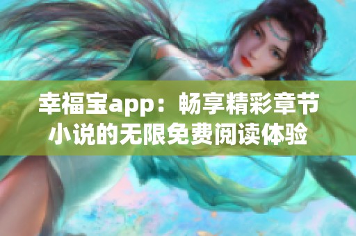 幸福宝app：畅享精彩章节小说的无限免费阅读体验