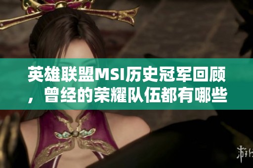英雄联盟MSI历史冠军回顾，曾经的荣耀队伍都有哪些